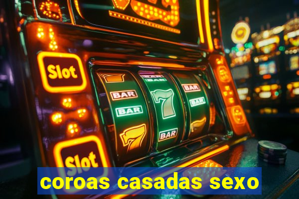 coroas casadas sexo